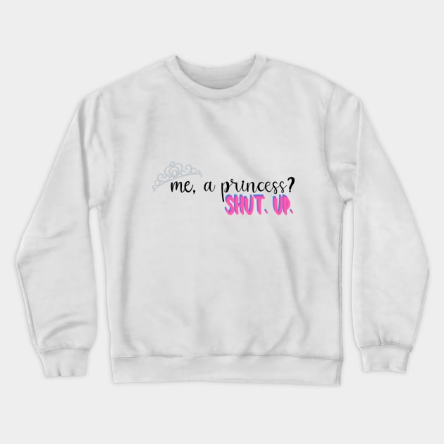 Me, A Princess? Crewneck Sweatshirt by maddie55meadows